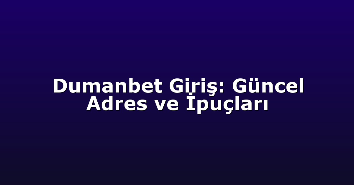 Giriş Adresi - Anasayfa 4 Dumanbet Giriş: Güncel Adres ve İpuçları